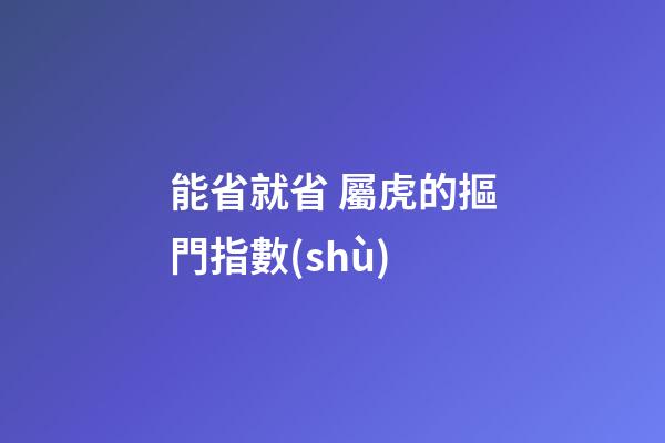 能省就省 屬虎的摳門指數(shù)